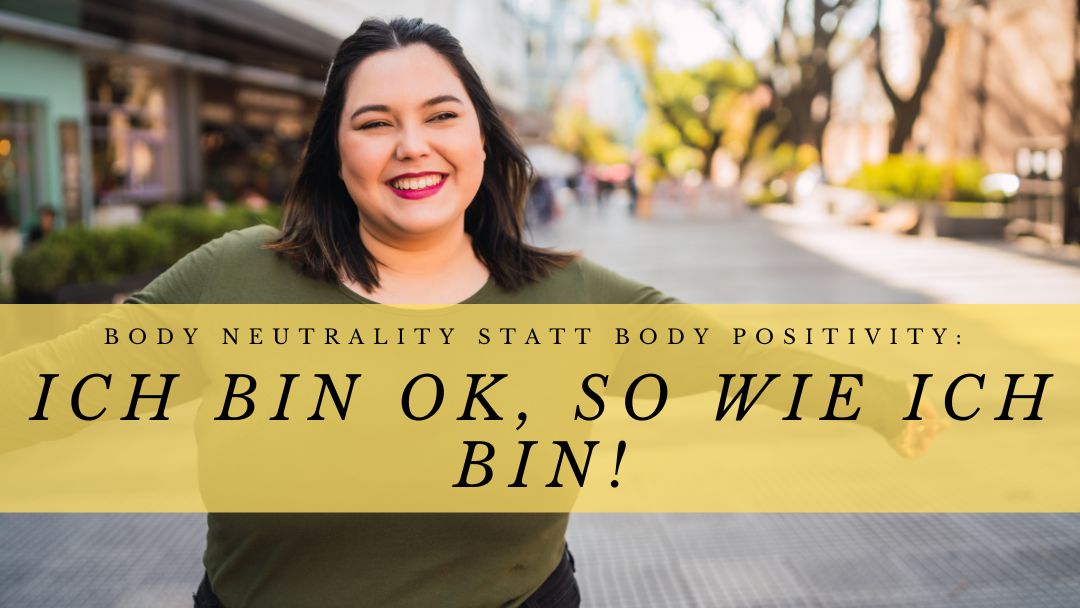 Body Neutrality statt Body Positivity: Ich bin ok, so wie ich bin!